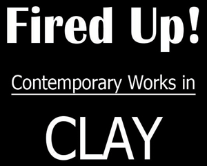 Fired Up - Contemporary Works in Clay